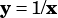 y= 1/x
