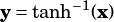 y= tanh-1(x)
