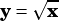    ⎷--
y=  x
