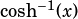 cosh-1(x)  