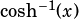 cosh-1(x)  