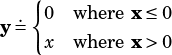    {
  . 0  where x≤ 0
y = x  where x> 0
