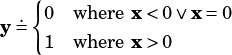    {
  .  0 where x< 0∨ x= 0
y =  1 where x> 0
