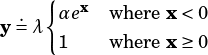      {αex  wherex <0
y .=λ
      1    wherex ≥0
