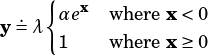      {
  .   αex  wherex <0
y =λ  1    wherex ≥0
