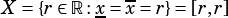            -
X ={r∈R :x=x =r}= [r,r]
