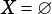 X = ∅