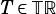 T ∈TR