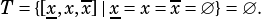         -       -
T ={[x,x,x]| x =x =x =∅}= ∅.