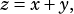 z= x+ y,