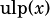 ulp(x)