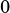 0