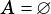 A = ∅