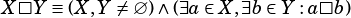 X□Y ≡(X,Y ̸=∅) ∧(∃a∈X, ∃b∈Y :a□b)
