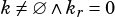 k ̸=∅ ∧kr =0