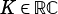 K ∈RC