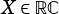X ∈RC