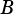 B
