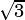 ⎷-
 3