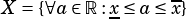 X ={∀a∈ R:x≤ a≤ x}