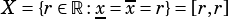            -
X ={r∈R :x=x =r}= [r,r]