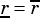 r= r