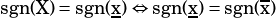 -
sgn(X)=sgn(x)⇔ sgn(x)= sgn(x)