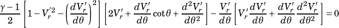      [             ]
γ--1      ′2  (dV′r)2 [  ′  dV′r-     d2V′r]  Vr′[ ′dV′r- dV-′rd2V′r]
  2   1-Vr -  dθ     2Vr+ d θ cotθ+ d θ2 - dθ Vrdθ +  dθ dθ2  = 0
