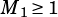 M  ≥1
 1  