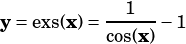 y= exs(x)= --1---1
          cos(x)
