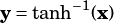 y= tanh-1(x)
