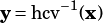 y= hcv-1(x)
