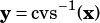 y= cvs-1(x)
