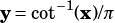 y= cot-1(x)/π
