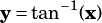 y= tan-1(x)
