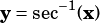 y= sec-1(x)
