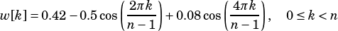                 (    )        (    )
w[k]=0.42-0.5cos 2πk- +0.08cos 4πk- , 0 ≤k <n
                 n-1           n-1