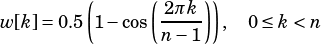         (      (2πk ))
w[k]= 0.5 1-cos  ---- ,  0≤ k< n
                n-1