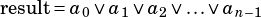 result= a0∨a1 ∨a2∨ ...∨an-1
