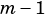 m -1