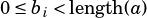 0 ≤bi< length(a)