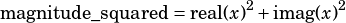                        2        2
magnitude_squared =real(x) +imag(x)