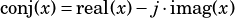 conj(x)= real(x)-j �imag(x)