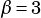 β =3