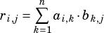      ∑︁n
ri,j= k=1ai,k�bk,j