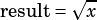        ⎷-
result=  x