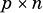 p ×n