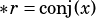 *r= conj(x)