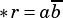      --
*r =ab