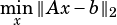 min∥Ax -b∥2
x